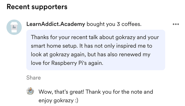 Someone commenting on BuyMeACoffee:

Thanks for your recent talk about gokrazy and your smart home setup. It has not only inspired me to look at gokrazy again, but has also renewed my love for Raspberry Pi's again.